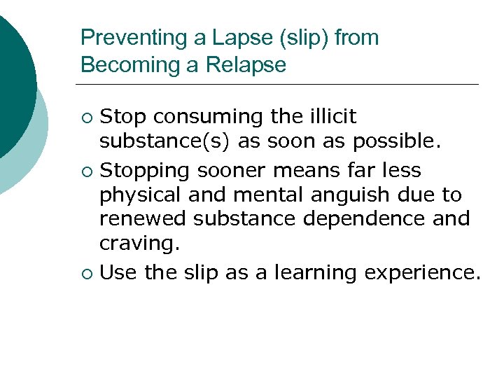 Preventing a Lapse (slip) from Becoming a Relapse Stop consuming the illicit substance(s) as