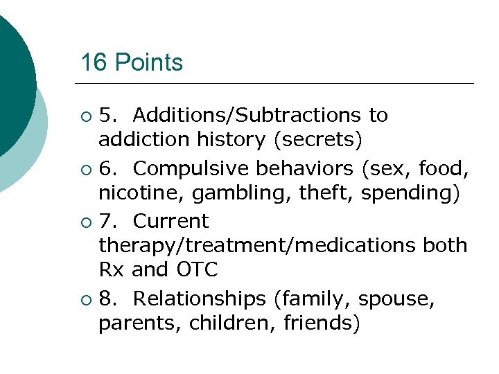 16 Points 5. Additions/Subtractions to addiction history (secrets) ¡ 6. Compulsive behaviors (sex, food,