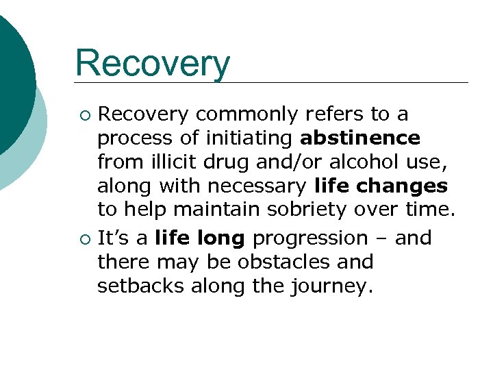 Recovery commonly refers to a process of initiating abstinence from illicit drug and/or alcohol
