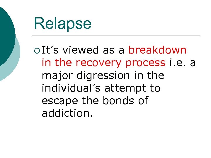 Relapse ¡ It’s viewed as a breakdown in the recovery process i. e. a