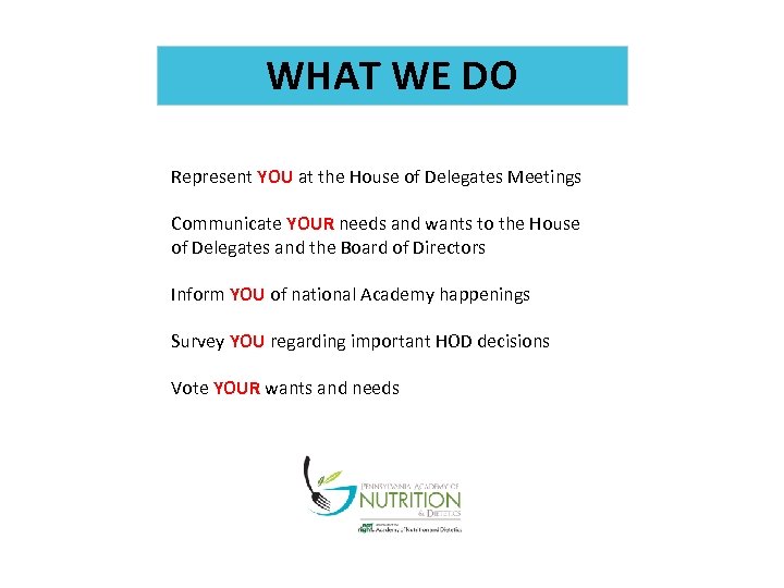 WHAT WE DO Represent YOU at the House of Delegates Meetings Communicate YOUR needs