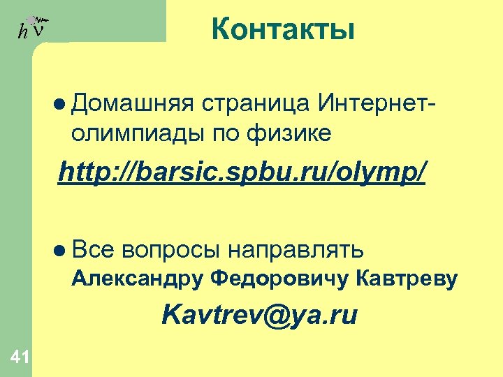Контакты hn l Домашняя страница Интернетолимпиады по физике http: //barsic. spbu. ru/olymp/ l Все