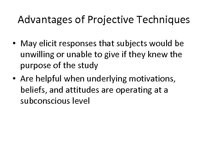 Advantages of Projective Techniques • May elicit responses that subjects would be unwilling or