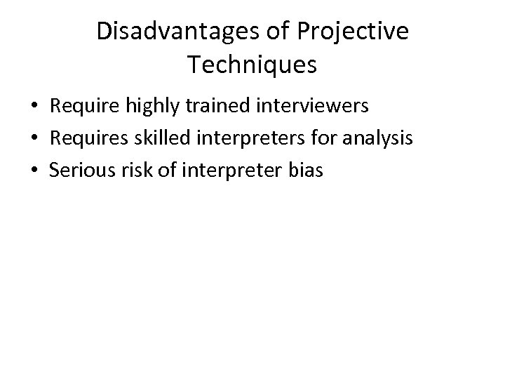 Disadvantages of Projective Techniques • Require highly trained interviewers • Requires skilled interpreters for