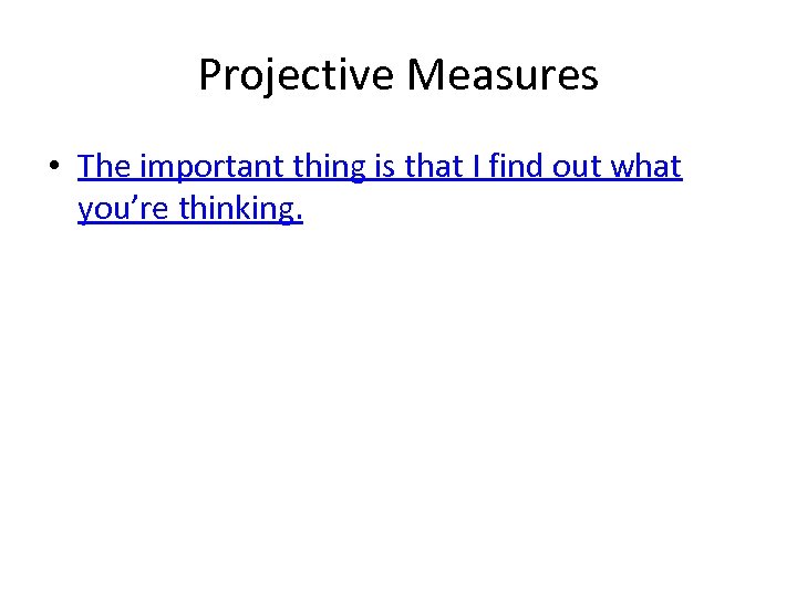 Projective Measures • The important thing is that I find out what you’re thinking.