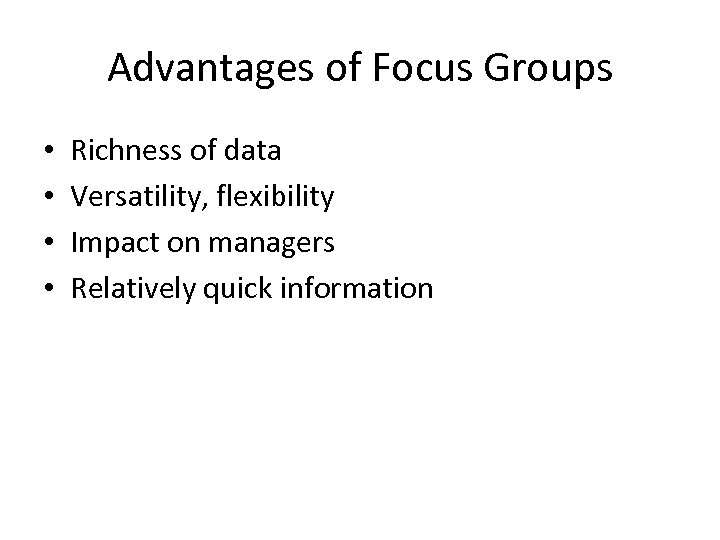 Advantages of Focus Groups • • Richness of data Versatility, flexibility Impact on managers