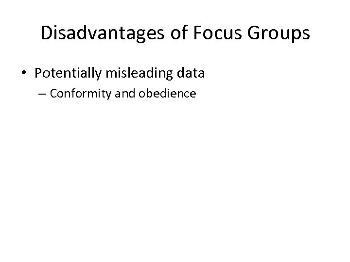 Disadvantages of Focus Groups • Potentially misleading data – Conformity and obedience 