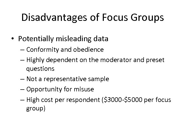 Disadvantages of Focus Groups • Potentially misleading data – Conformity and obedience – Highly