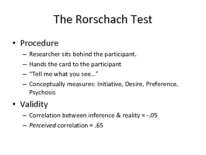 The Rorschach Test • Procedure – – Researcher sits behind the participant. Hands the