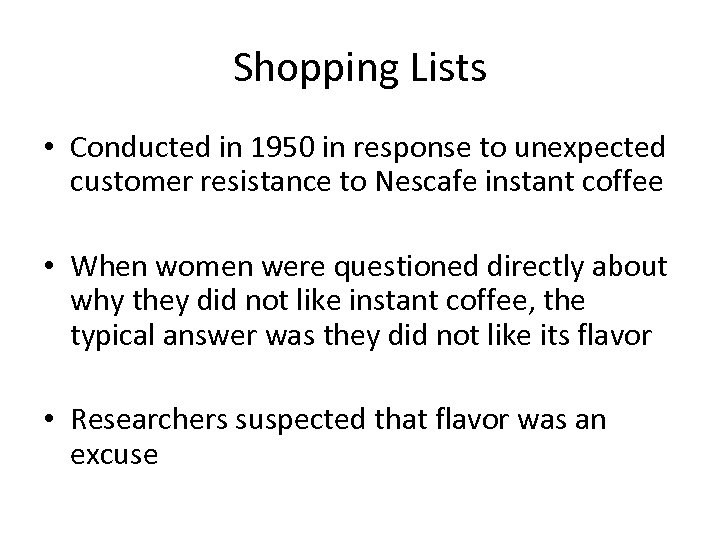 Shopping Lists • Conducted in 1950 in response to unexpected customer resistance to Nescafe