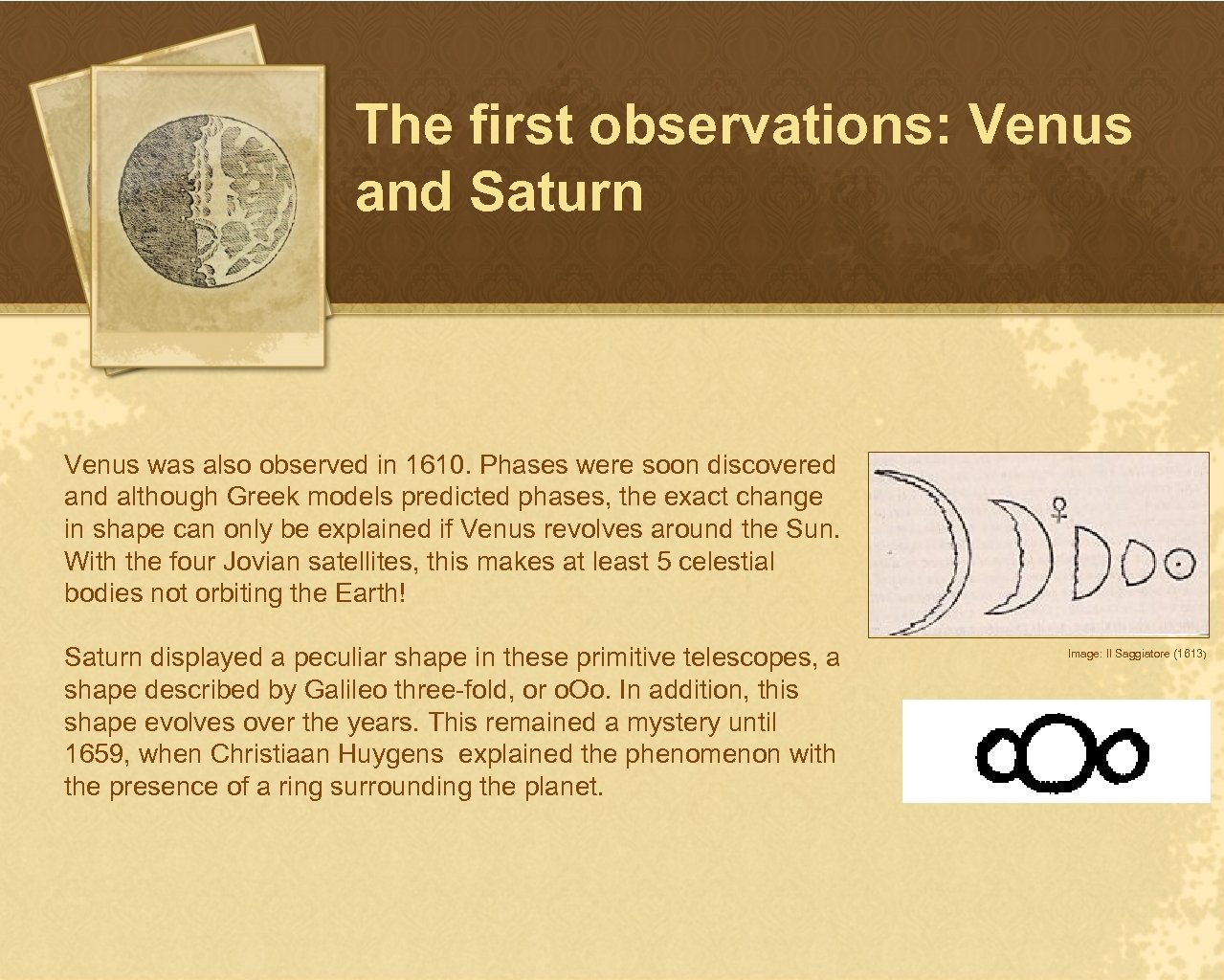 The first observations: Venus and Saturn Venus was also observed in 1610. Phases were