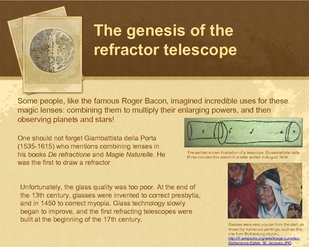 The genesis of the refractor telescope Some people, like the famous Roger Bacon, imagined