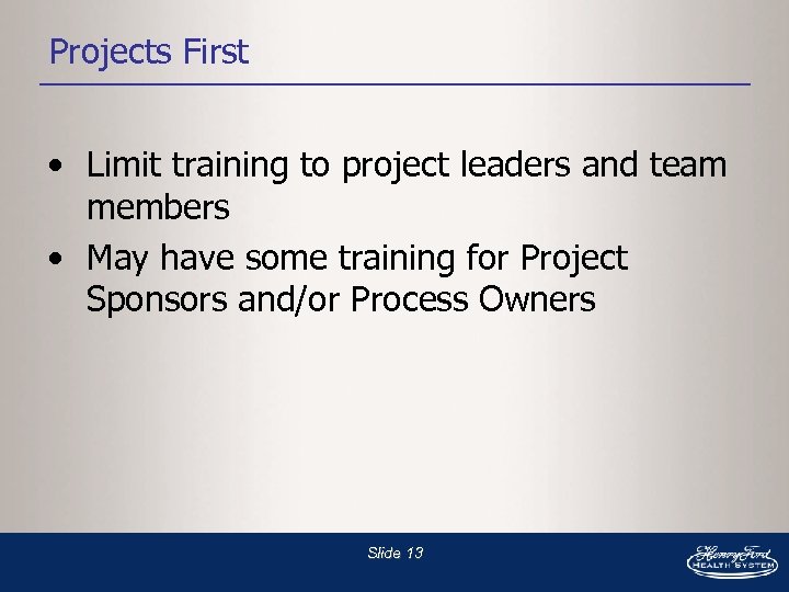Projects First • Limit training to project leaders and team members • May have