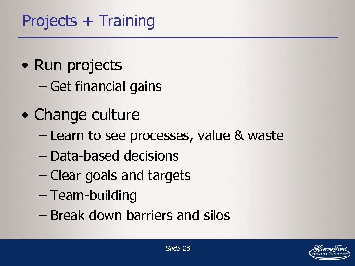 Projects + Training • Run projects – Get financial gains • Change culture –