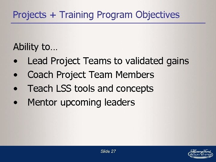 Projects + Training Program Objectives Ability to… • Lead Project Teams to validated gains