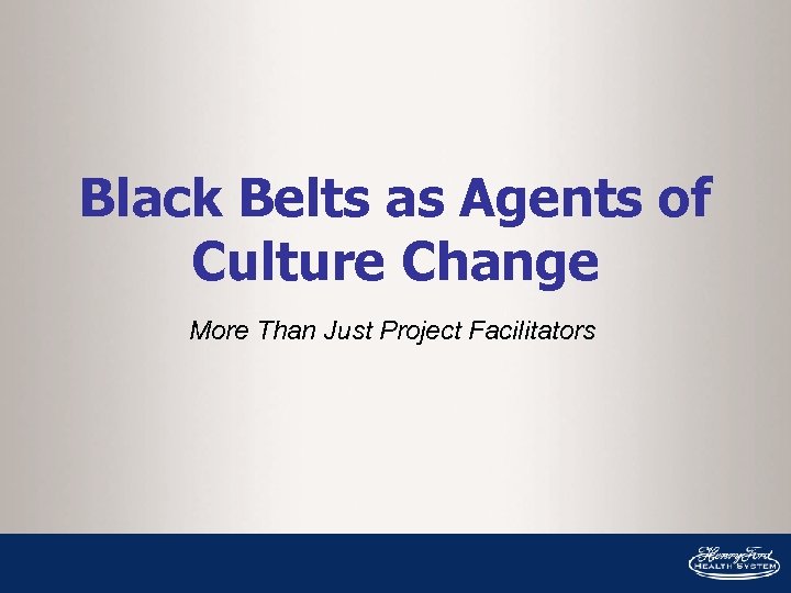 Black Belts as Agents of Culture Change More Than Just Project Facilitators 