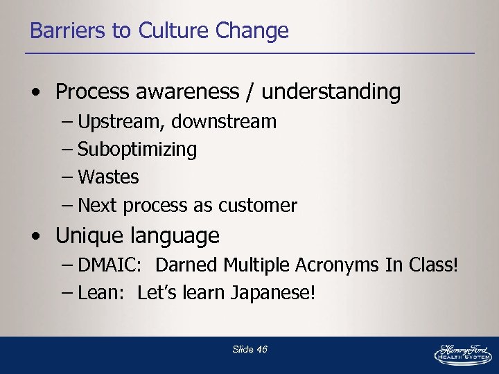 Barriers to Culture Change • Process awareness / understanding – Upstream, downstream – Suboptimizing