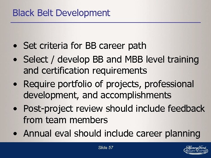 Black Belt Development • Set criteria for BB career path • Select / develop