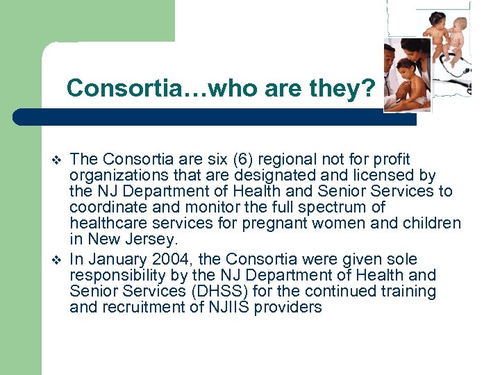 Consortia…who are they? v v The Consortia are six (6) regional not for profit