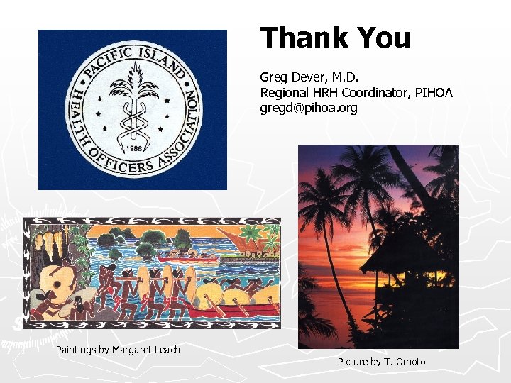 Thank You Greg Dever, M. D. Regional HRH Coordinator, PIHOA gregd@pihoa. org Paintings by