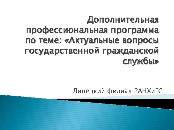 Дополнительная профессиональная программа по теме: «Актуальные вопросы государственной гражданской службы» Липецкий филиал РАНХи. ГС