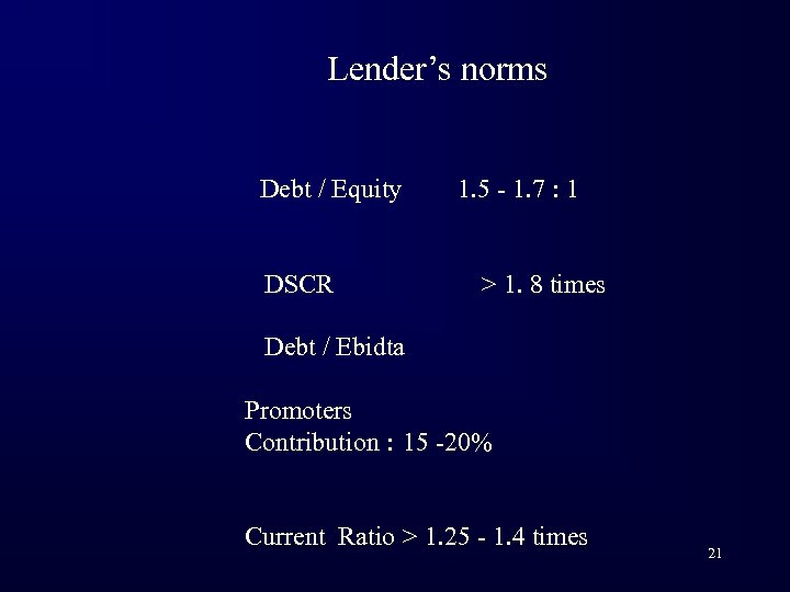 Lender’s norms Debt / Equity DSCR 1. 5 - 1. 7 : 1 >