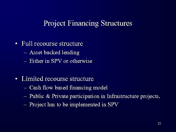 Project Financing Structures • Full recourse structure – Asset backed lending – Either in