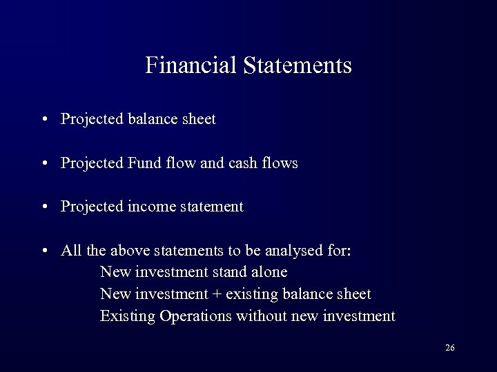 Financial Statements • Projected balance sheet • Projected Fund flow and cash flows •