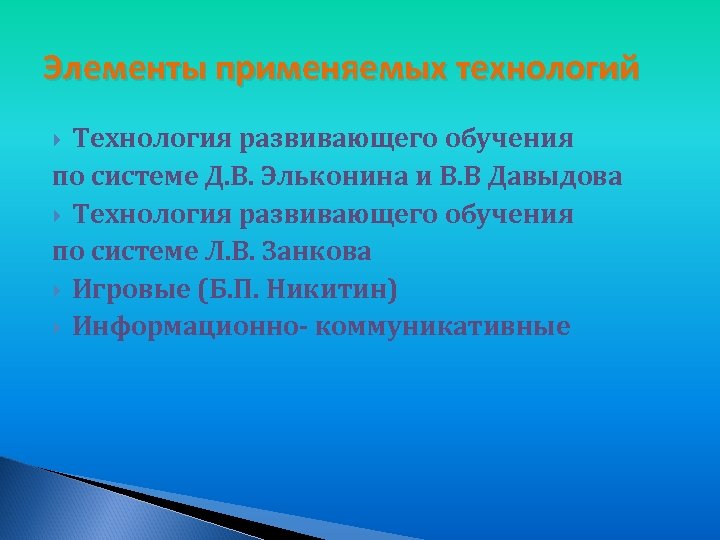 Элементы применяемых технологий Технология развивающего обучения по системе Д. В. Эльконина и В. В