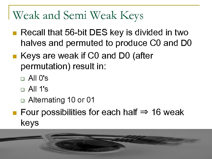 Weak and Semi Weak Keys n n Recall that 56 -bit DES key is
