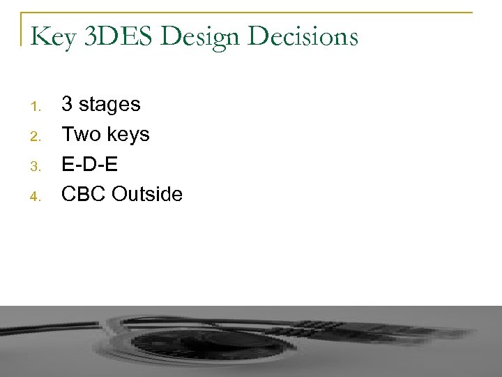 Key 3 DES Design Decisions 1. 2. 3. 4. 3 stages Two keys E-D-E