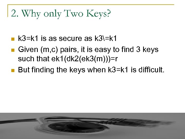 2. Why only Two Keys? n n n k 3=k 1 is as secure