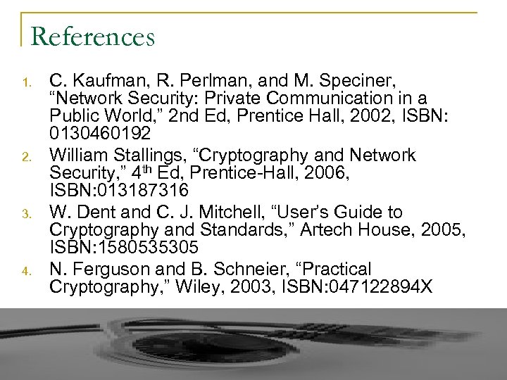 References 1. 2. 3. 4. C. Kaufman, R. Perlman, and M. Speciner, “Network Security: