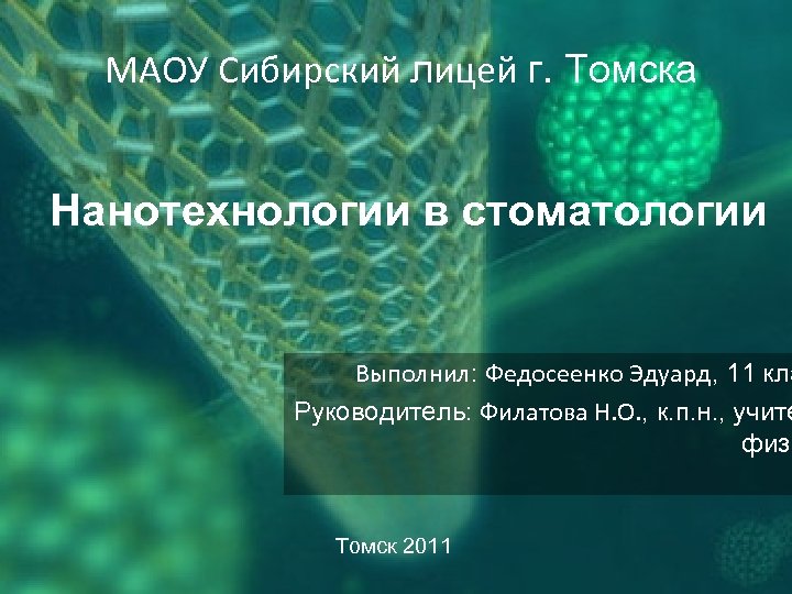 МАОУ Сибирский лицей г. Томска Нанотехнологии в стоматологии Выполнил: Федосеенко Эдуард, 11 кла Руководитель: