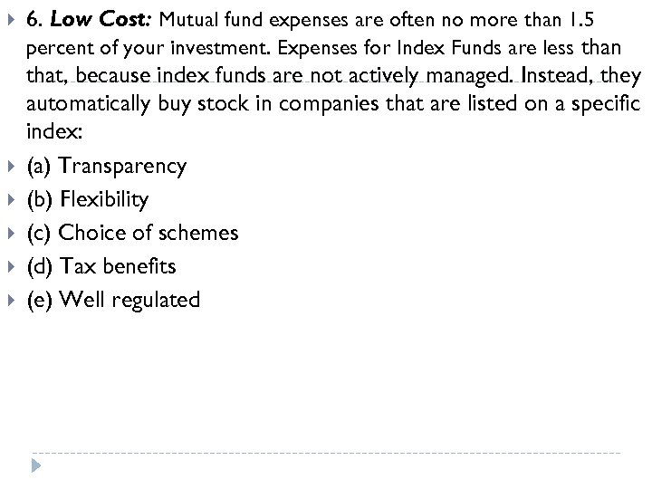  6. Low Cost: Mutual fund expenses are often no more than 1. 5