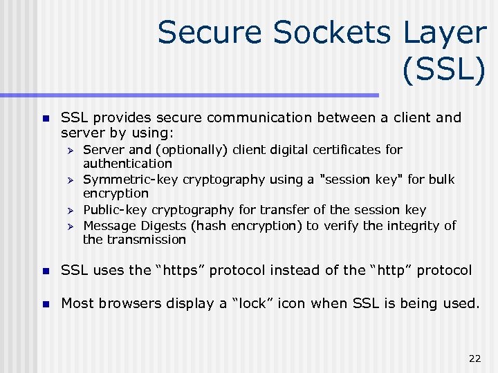 Secure Sockets Layer (SSL) n SSL provides secure communication between a client and server