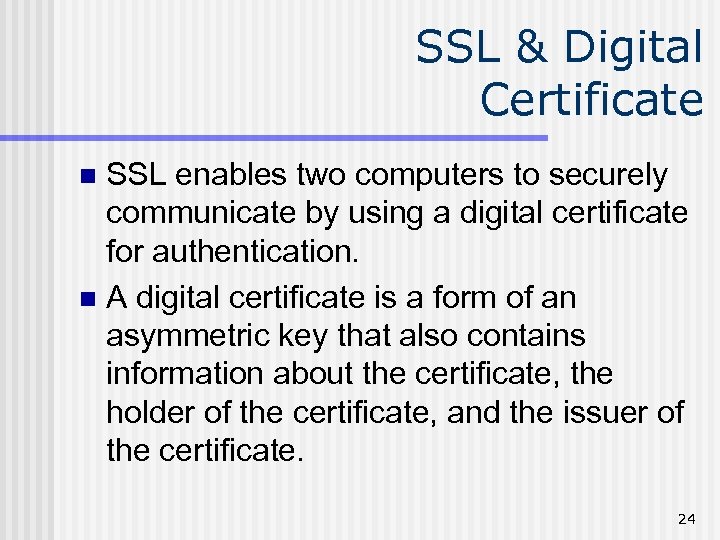 SSL & Digital Certificate SSL enables two computers to securely communicate by using a