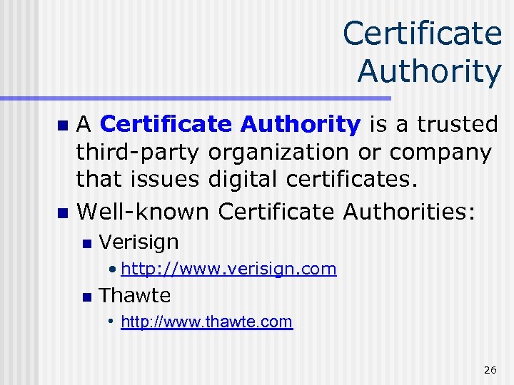 Certificate Authority A Certificate Authority is a trusted third-party organization or company that issues