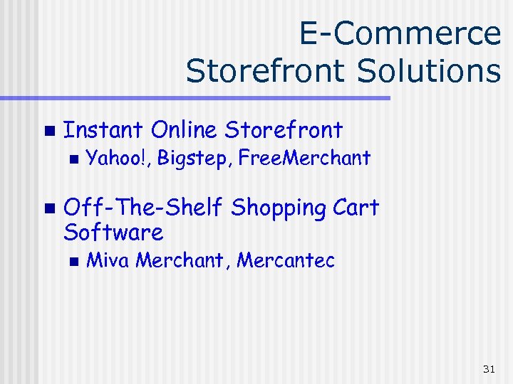 E-Commerce Storefront Solutions n Instant Online Storefront n n Yahoo!, Bigstep, Free. Merchant Off-The-Shelf