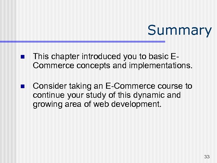 Summary n This chapter introduced you to basic ECommerce concepts and implementations. n Consider
