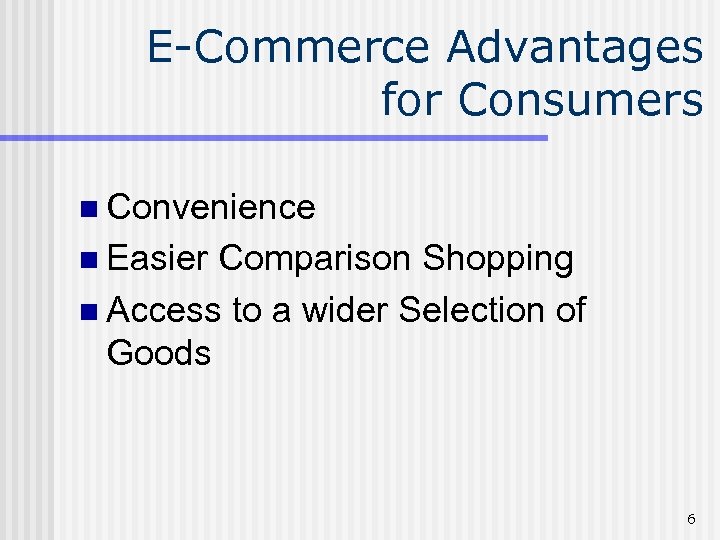 E-Commerce Advantages for Consumers n Convenience n Easier Comparison Shopping n Access to a