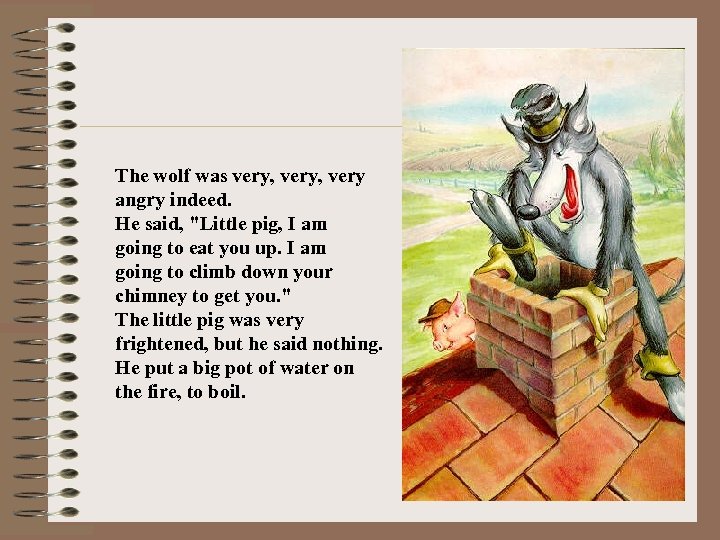 The wolf was very, very angry indeed. He said, 