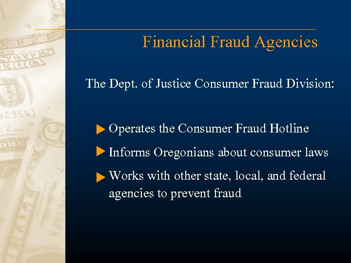 Financial Fraud Agencies The Dept. of Justice Consumer Fraud Division: Operates the Consumer Fraud