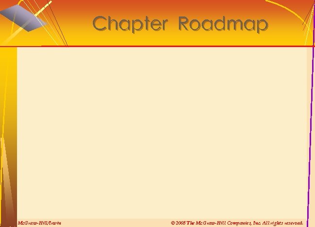 Chapter Roadmap Mc. Graw-Hill/Irwin © 2005 The Mc. Graw-Hill Companies, Inc. All rights reserved.
