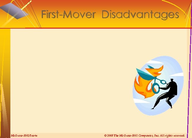 First-Mover Disadvantages Mc. Graw-Hill/Irwin © 2005 The Mc. Graw-Hill Companies, Inc. All rights reserved.