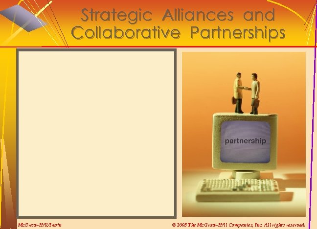 Strategic Alliances and Collaborative Partnerships Mc. Graw-Hill/Irwin © 2005 The Mc. Graw-Hill Companies, Inc.