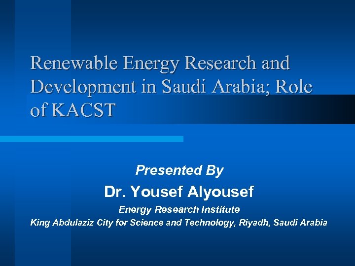 Renewable Energy Research and Development in Saudi Arabia; Role of KACST Presented By Dr.
