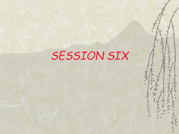 SESSION SIX 