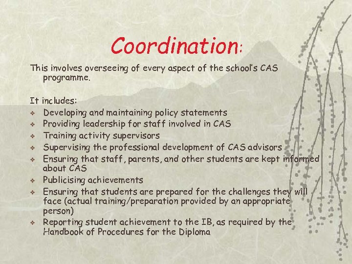 Coordination: This involves overseeing of every aspect of the school’s CAS programme. It includes: