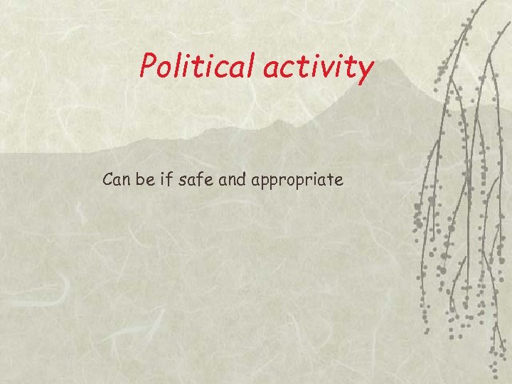 Political activity Can be if safe and appropriate 